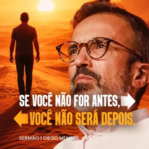 SE VOCÊ NÃO FOR ANTES, NÃO SERÁ DEPOIS...