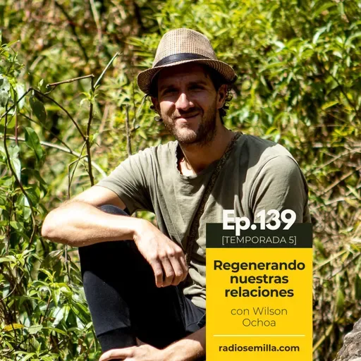 139: Regenerando nuestras relaciones, con Wilson Ochoa