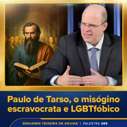 Palestra 265 – Paulo de Tarso, o misógino escravocrata e LGBTfóbico que adulterou o Pensamento do Verdadeiro Jesus