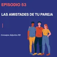 Episodio 53 - Las amistades de nuestra pareja