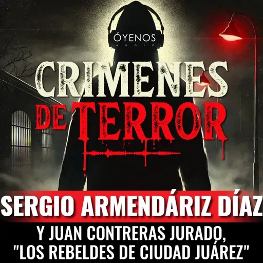 Temporada 2: Episodio #9 Sergio Armendáriz Díaz y Juan Contreras Jurado, "Los Rebeldes de Ciudad Juárez"