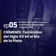 Ep. 5 | El Sátiro de Pocitos: Francisco Castellanos. Montevideo - Uruguay, 1964. | CRÍMENES: Femicidios del Siglo XX en el Río de la Plata