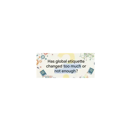 Has Global Etiquette Changed Too Much or Not Enough? Professionalism in 2026