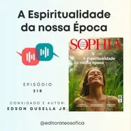 EP218 - "A ESPIRITUALIDADE DA NOSSA ÉPOCA", artigo Revista Sophia 111 | convidado Edson Gusella Jr.