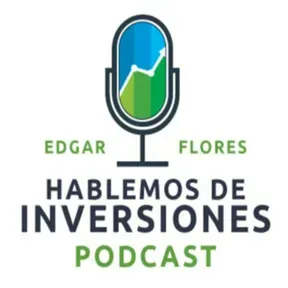 Hablemos de Inversiones con Edgar Flores Rosales