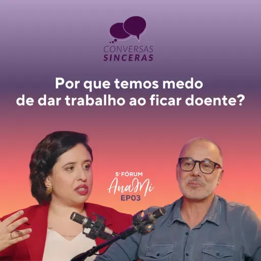#03 - EP03 - POR QUE TEMOS MEDO DE DAR TRABALHO AO FICAR DOENTE?