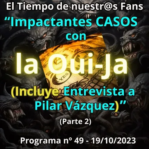 Impactantes CASOS con la OUIJA (Incluye Entrevista a Pilar Vázquez) - El Tiempo de nuestr@s Fans - Prg nº49 - 19/10/2023 - Episodio exclusivo para mecenas