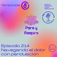 Episodio 214 - Navegando el dolor con pendulación