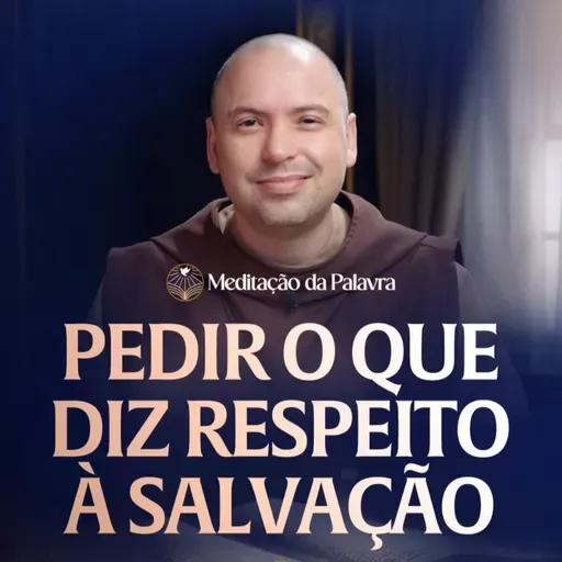 Pedir o que diz respeito a salvação | (João 16, 23b-28) #2712 | Meditação da Palavra