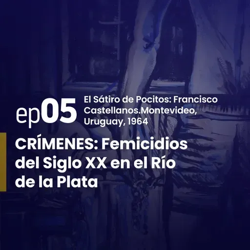 Ep. 5 | El Sátiro de Pocitos: Francisco Castellanos. Montevideo - Uruguay, 1964. | CRÍMENES: Femicidios del Siglo XX en el Río de la Plata
