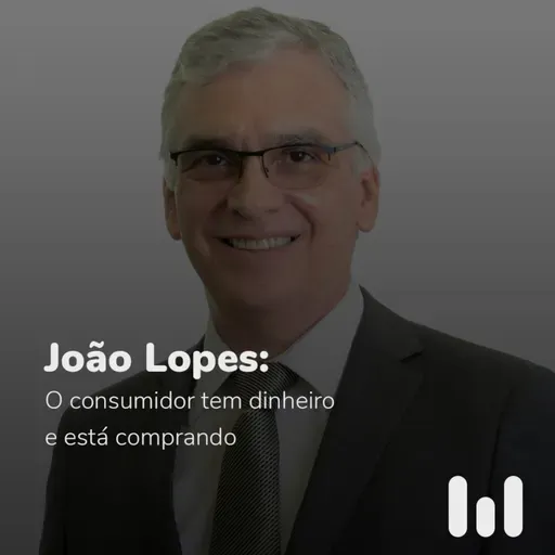 Episódio 60: João Lopes: "O consumidor tem dinheiro e está comprando"