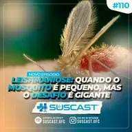 SUSCAST- # 110 LEISHMANIOSE: Quando o mosquito é pequeno, mas o desafio gigante!