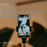 298.- Video Kill the Audio Podcast... Again