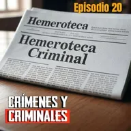 Hemeroteca Criminal [20] - Crímenes y Criminales - Episodio exclusivo para mecenas