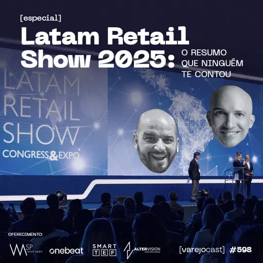 Latam Retail Show 2025: O resumo que ninguém te contou [varejocast] especial #598