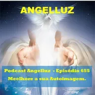 Angelluz – #655 – Melhore a Sua Autoimagem
