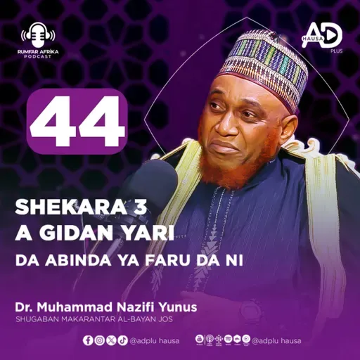 44 | SHEKARA 3 A GIDAN YARI DA ABINDA YA FARU DA NI | DR. MUHAMMAD NAZIF YUNUS | RUMFAR AFRICA PODCAST HAUSA