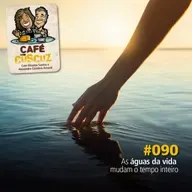 #090 - As águas da vida mudam o tempo inteiro