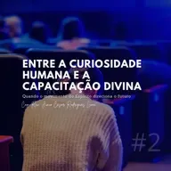 Entre a curiosidade humana e a capacitação divina