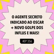 #356 O Agente Secreto indicado ao Oscar + Novo golpe dos influenciadores e mais!
