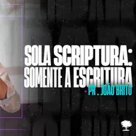 #264 | Sola Scriptura - Somente a Escritura | Pr. João Brito | 27/10/24