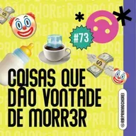 #73 - Coisas Que Dão Vontade de M0rr3r