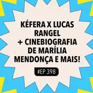 #398 Kéfera x Lucas Rangel + cinebiografia de Marília Mendonça e mais