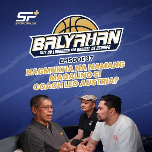 Ep 37 Nagmukha na namang magaling si Coach Leo Austria?