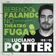 LUCIANO POTTER | Bebendo & Falando #53