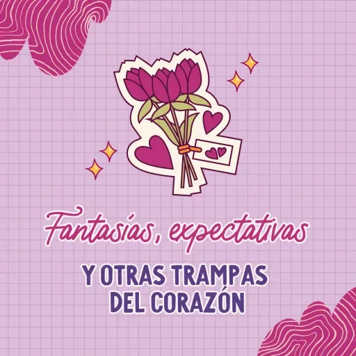Fantasías, expectativas y otras trampas del corazón