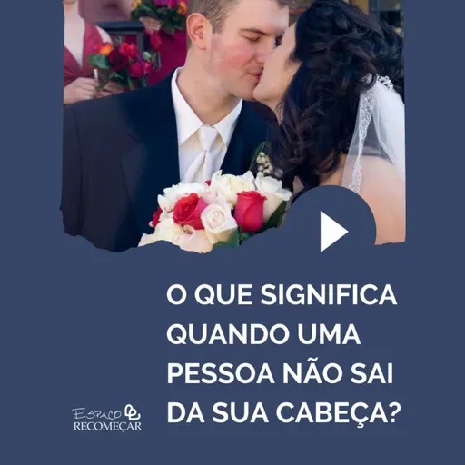 O que significa quando uma pessoa não sai da sua cabeça?