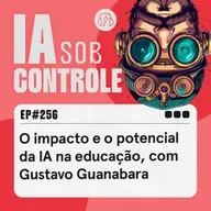 256: O impacto e o potencial da IA na educação, com Gustavo Guanabara