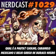 NerdCast 1029 - Qual é a Pauta? Caolho, Caramelo Mexicano e Beijo Grego de Buraco Negro