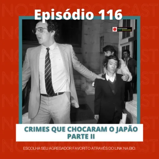 Ep. 116 - Crimes que chocaram o Japão parte ll 