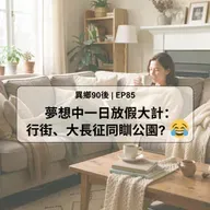 EP85 | 夢想中一日放假大計: 行街、大長征同瞓公園? | 廣東話podcast