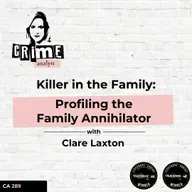 Ep 289: Killer in the Family: Profiling the Family Annihilator with Clare Laxton
