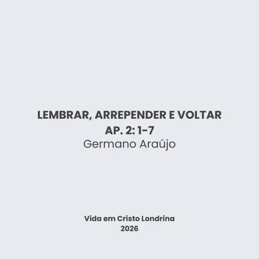 Lembrar, arrepender e voltar. Ap. 2:1-7 - Germano Araújo