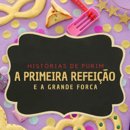 A primeira Refeição & A grande Forca - Historia de Purim