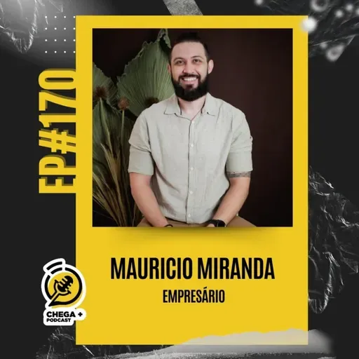 EP#170 - MAURÍCIO MIRANDA | Empresário - Chega + Podcast