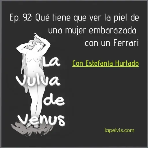 92. Qué tiene que ver la piel de una mujer embarazada con un Ferrari con Estefanía Hurtado