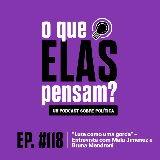 O que elas pensam #118 - "Lute como uma gorda" - Entrevista com Malu Jimenez e Bruna Mendroni