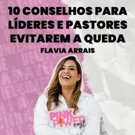 Pink Power Cast #8 | 2ª Temporada | 10 Conselhos para líderes e pastores evitarem a queda | Flavia Arrais