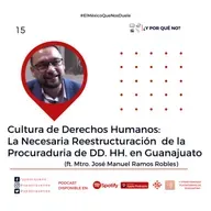 Cultura de Derechos Humanos: La necesaria reestructuración de la Procuraduria de DD. HH. en Guanajuato (ft. Mtro. José Manuel Ramos Robles)