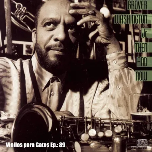 Vinilos para Gatos - Ep.: 89 .Grover Washington Jr. - Then and Now (1988)