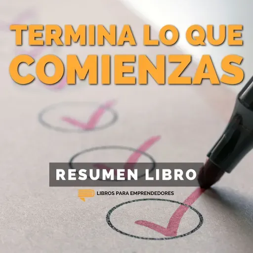 📖 Termina Lo Que Comienzas - Un Resumen de Libros para Emprendedores