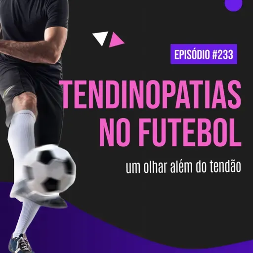 Ep. 233 - Tendinopatias no futebol: um olhar além do tendão