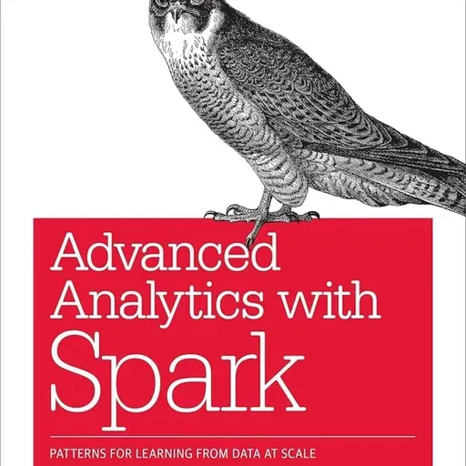 Advanced Analytics with Spark: Patterns for Learning from Data at Scale