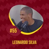 EPISÓDIO #55 - LEONARDO SILVA