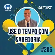 SNICAST #256 - Use o tempo com sabedoria