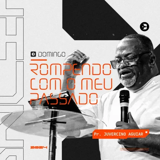 Rompendo com o meu passado - Pr. Juvercino Aguiar